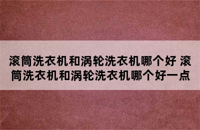 滚筒洗衣机和涡轮洗衣机哪个好 滚筒洗衣机和涡轮洗衣机哪个好一点